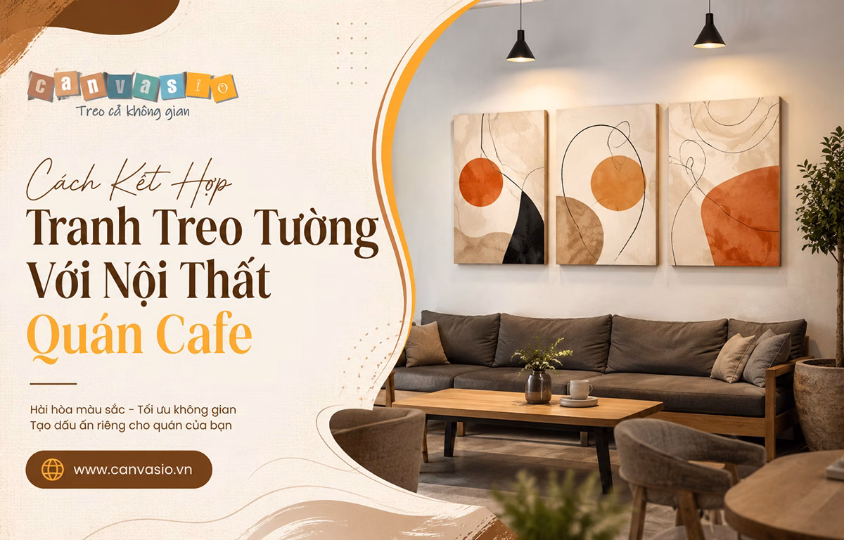Cách Kết Hợp Tranh Treo Tường Với Nội Thất Quán Cafe Cách Kết Hợp Tranh Treo Tường Với Nội Thất Quán Cafe